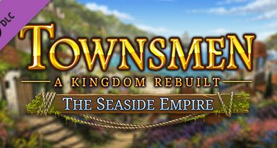 Townsmen – A Kingdom Rebuilt: The Seaside Empire